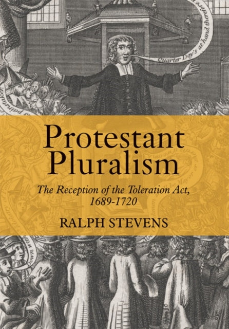 Protestant Pluralism: The Reception of the Toleration Act, 1689-1720