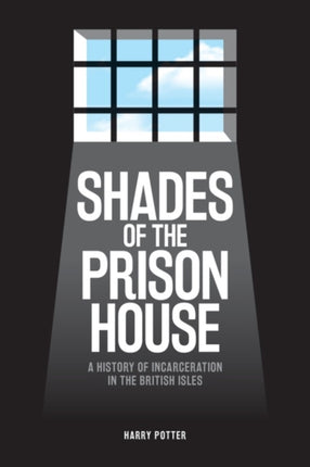 Shades of the Prison House: A History of Incarceration in the British Isles