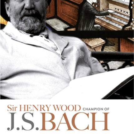 Sir Henry Wood: Champion of J.S. Bach