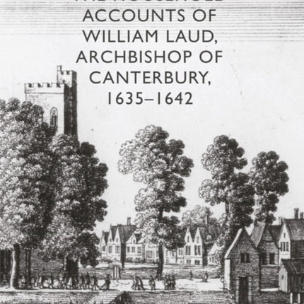 The Household Accounts of William Laud, Archbishop of Canterbury, 1635-1642