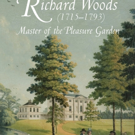 Richard Woods (1715-1793): Master of the Pleasure Garden