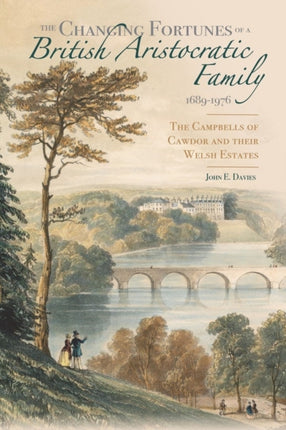 The Changing Fortunes of a British Aristocratic Family, 1689-1976: The Campbells of Cawdor and their Welsh Estates