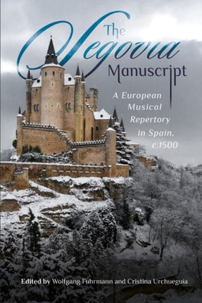 The Segovia Manuscript: A European Musical Repertory in Spain, c.1500