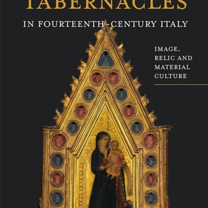 Reliquary Tabernacles in Fourteenth-Century Italy: Image, Relic and Material Culture