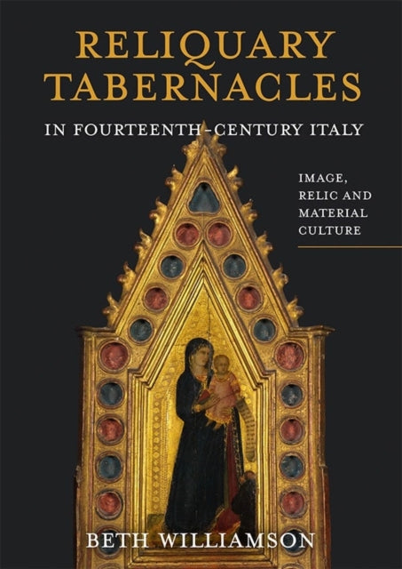 Reliquary Tabernacles in Fourteenth-Century Italy: Image, Relic and Material Culture