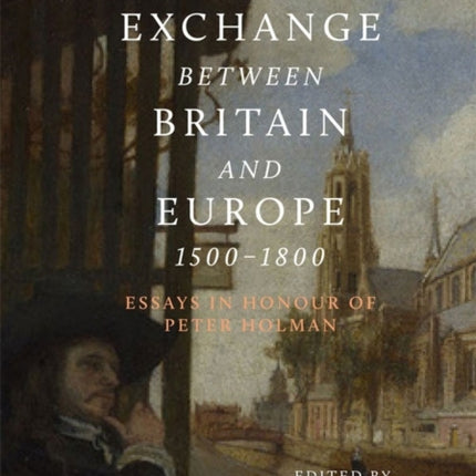 Musical Exchange between Britain and Europe, 1500-1800: Essays in Honour of Peter Holman