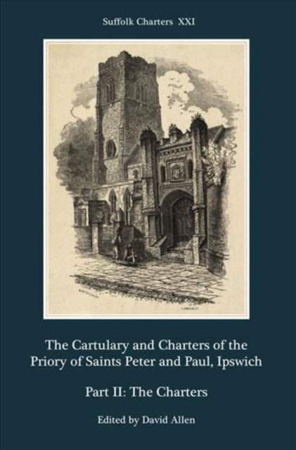 The Cartulary and Charters of the Priory of Saints Peter and Paul, Ipswich: Part II: The Charters