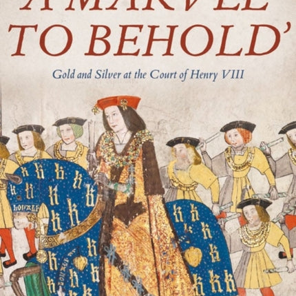 'A Marvel to Behold': Gold and Silver at the Court of Henry VIII