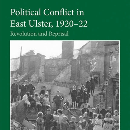 Political Conflict in East Ulster, 1920-22: