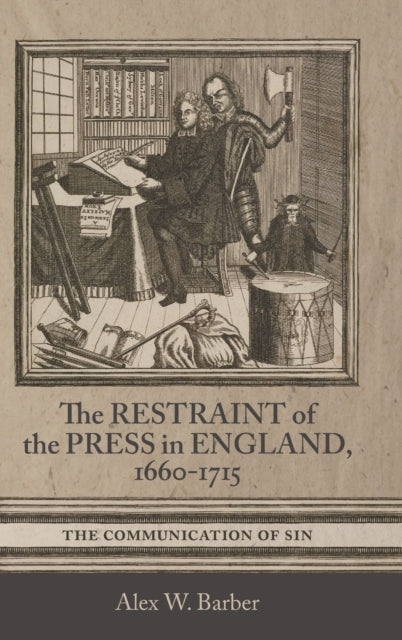 The Restraint of the Press in England, 1660-1715: The Communication of Sin