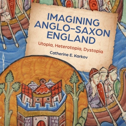 Imagining Anglo-Saxon England: Utopia, Heterotopia, Dystopia