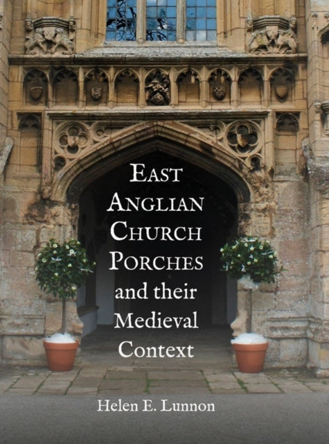 East Anglian Church Porches and their Medieval