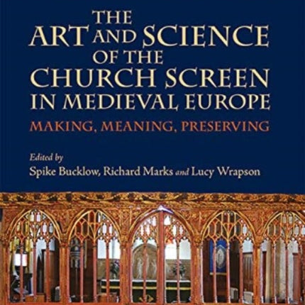 The Art and Science of the Church Screen in Medieval Europe: Making, Meaning, Preserving