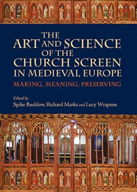 The Art and Science of the Church Screen in Medieval Europe: Making, Meaning, Preserving