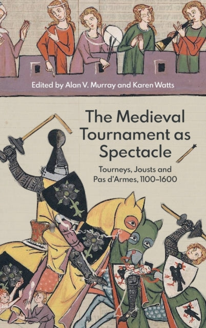 The Medieval Tournament as Spectacle: Tourneys, Jousts and Pas d'Armes, 1100-1600