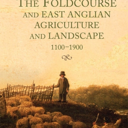 The Foldcourse and East Anglian Agriculture and Landscape, 1100-1900