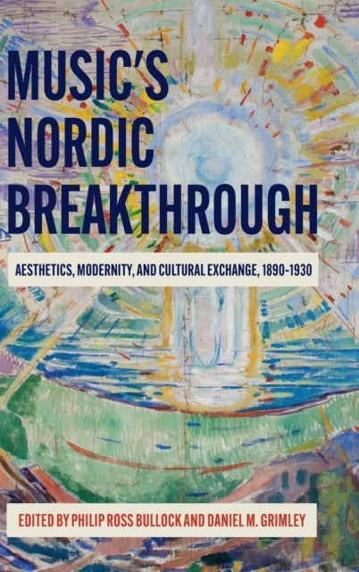 Music's Nordic Breakthrough: Aesthetics, Modernity, and Cultural Exchange, 1890-1930