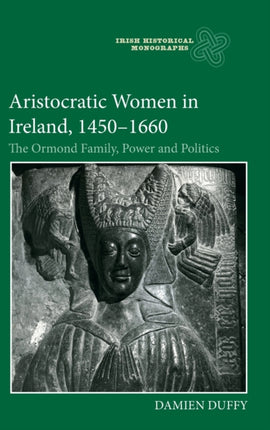 Aristocratic Women in Ireland, 1450-1660: The