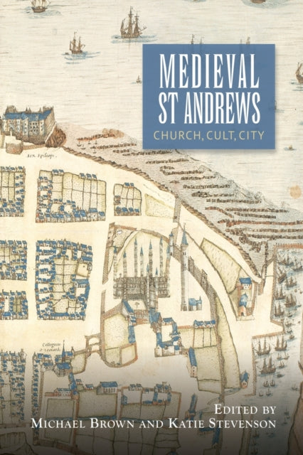 Medieval St Andrews: Church, Cult, City