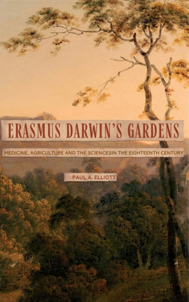 Erasmus Darwin's Gardens: Medicine, Agriculture and the Sciences in the Eighteenth Century