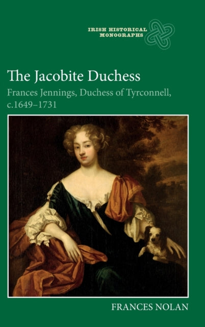 The Jacobite Duchess: Frances Jennings, Duchess of Tyrconnell, c.1649-1731