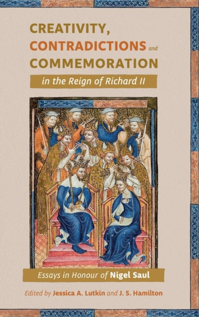 Creativity, Contradictions and Commemoration in the Reign of Richard II: Essays in Honour of Nigel Saul