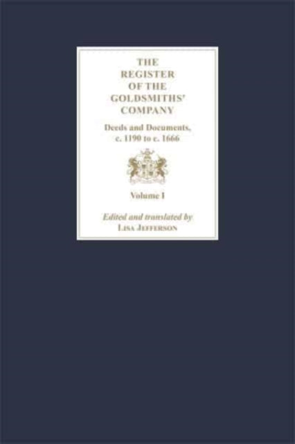 The Register of the Goldsmiths' Company: Deeds and Documents, c. 1190 to  c. 1666: Vol I - III