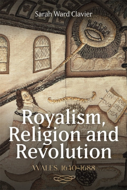 Royalism, Religion and Revolution: Wales, 1640-1688