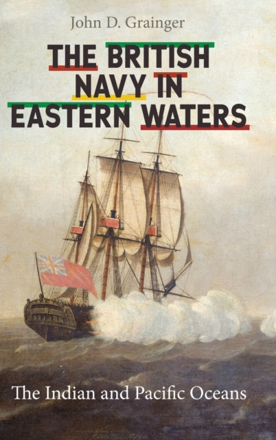 The British Navy in Eastern Waters: The Indian and Pacific Oceans