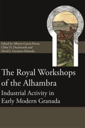 The Royal Workshops of the Alhambra: Industrial Activity in Early Modern Granada