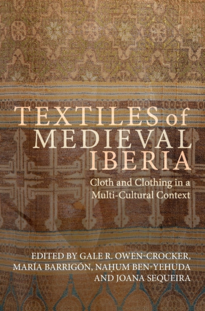 Textiles of Medieval Iberia: Cloth and Clothing in a Multi-Cultural Context