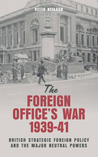 The Foreign Office's War, 1939-41: British Strategic Foreign Policy and the Major Neutral Powers