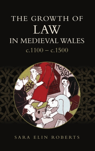 The Growth of Law in Medieval Wales, c.1100-c.1500