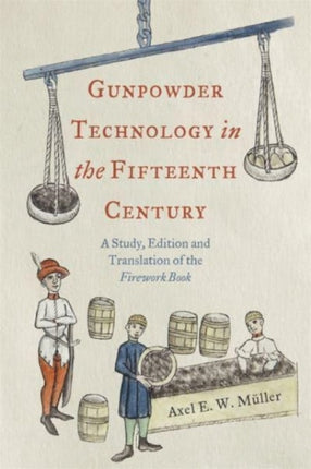 Gunpowder Technology in the Fifteenth Century: A Study, Edition and Translation of the Firework Book