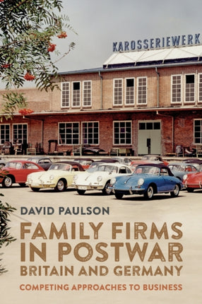 Family Firms in Postwar Britain and Germany: Competing Approaches to Business