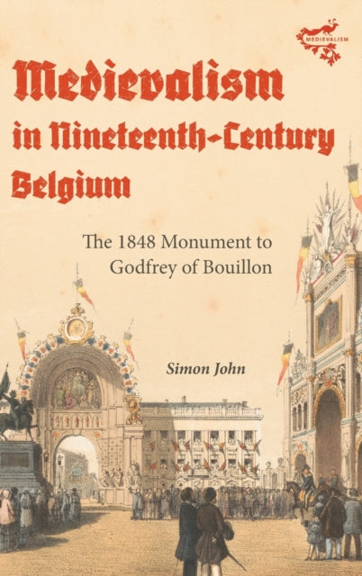 Medievalism in Nineteenth-Century Belgium: The 1848 Monument to Godfrey of Bouillon