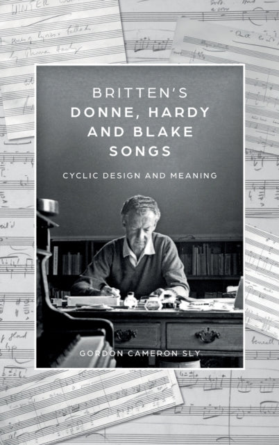 Britten’s Donne, Hardy and Blake Songs: Cyclic Design and Meaning