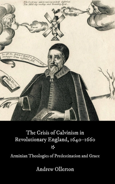 The Crisis of Calvinism in Revolutionary England, 1640-1660: Arminian Theologies of Predestination and Grace