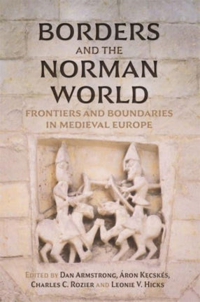 Borders and the Norman World: Frontiers and Boundaries in Medieval Europe