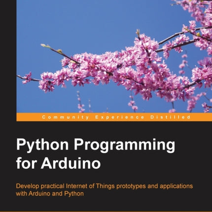 Python Programming for Arduino Develop practical Internet of Things prototypes and applications with Arduino and Python