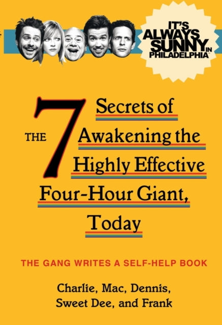 It's Always Sunny in Philadelphia: The 7 Secrets of Awakening the Highly Effective Four-Hour Giant, Today