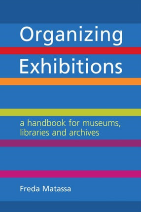 Organizing Exhibitions: A Handbook for Museums, Libraries and Archives