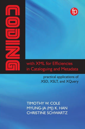 Coding with XML for Efficiencies in Cataloging and Metadata: Practical applications of XSD, XSLT, and XQuery