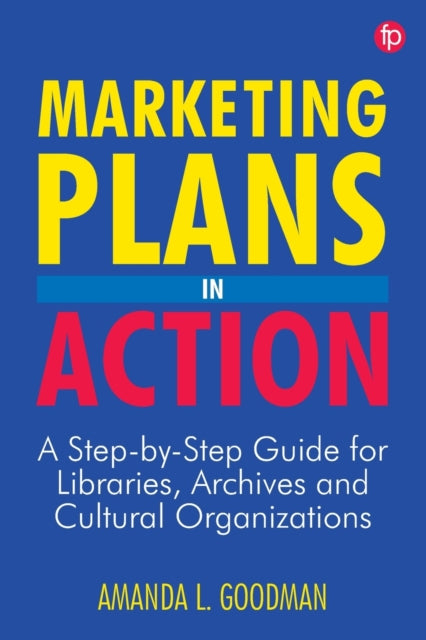 Marketing Plans in Action: A step-by-step guide for libraries, archives and cultural organizations