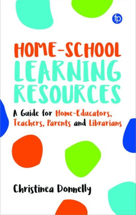 Home-School Learning Resources: A Guide for Home-Educators, Teachers, Parents and Librarians