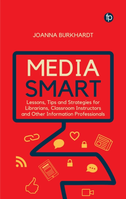 Media Smart: Lessons, Tips and Strategies for Librarians, Classroom Instructors and other Information Professionals