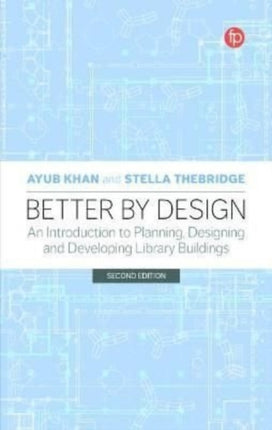 Better by Design: An Introduction to Planning, Designing and Developing Library Buildings