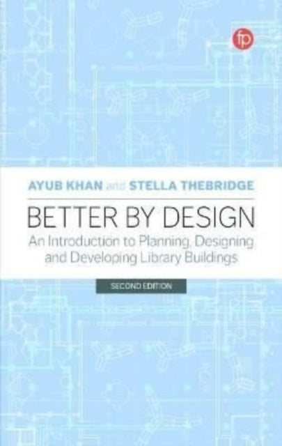 Better by Design: An Introduction to Planning, Designing and Developing Library Buildings