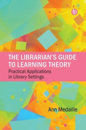 The Librarian's Guide to Learning Theory: Practical Applications in Library Settings