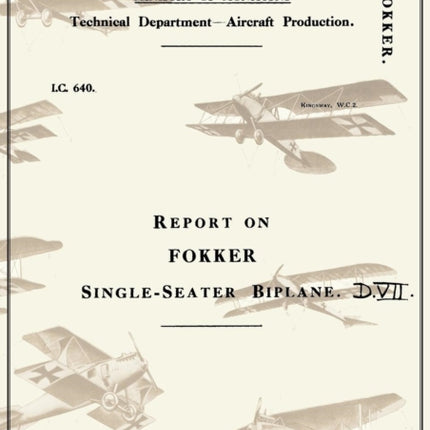 Report on the Fokker Single-Seater Biplane D.VII: September 1918Reports on German Aircraft 6